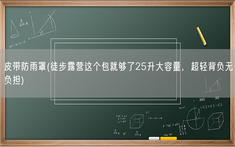 皮带防雨罩(徒步露营这个包就够了25升大容量,超轻背负无负担)(图1) 皮带防雨罩(徒步露营这个包就够了25升大容量,超轻背负无负担)(图1)