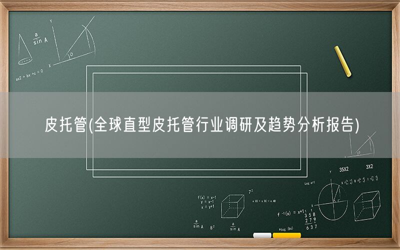 皮托管(全球直型皮托管行业调研及趋势分析报告)(图1) 皮托管(全球直型皮托管行业调研及趋势分析报告)(图1)