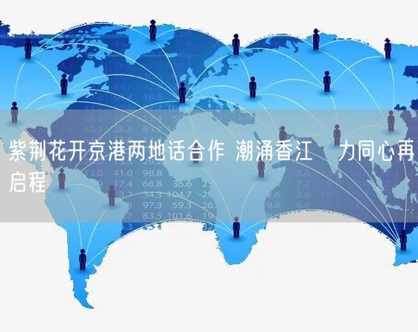 紫荆花开京港两地话合作 潮涌香江勠力同心再启程(图1) 紫荆花开京港两地话合作 潮涌香江勠力同心再启程(图1)