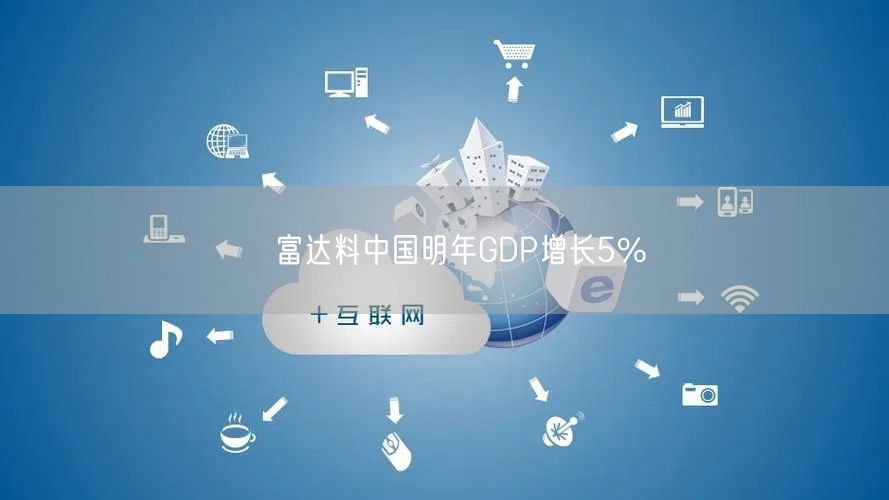 富达料中国明年GDP增长5%(图1) 富达料中国明年GDP增长5%(图1)