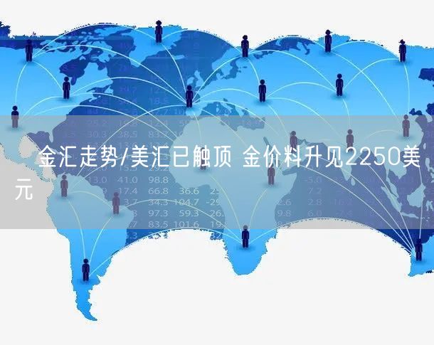 金汇走势/美汇已触顶 金价料升见2250美元(图1) 金汇走势/美汇已触顶 金价料升见2250美元(图1)